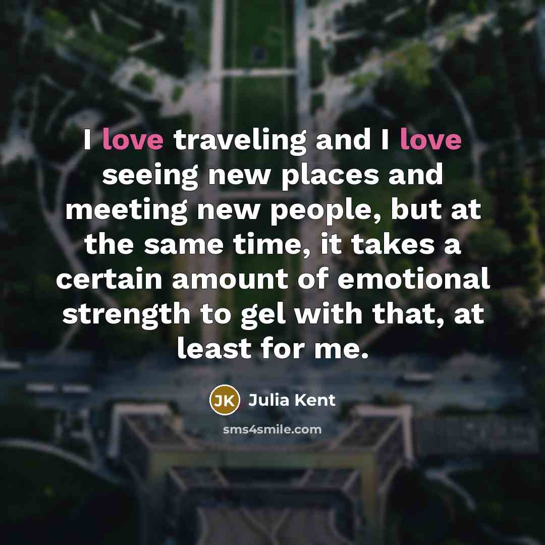 “I love traveling and I love seeing new places and…” quote by Julia Kent