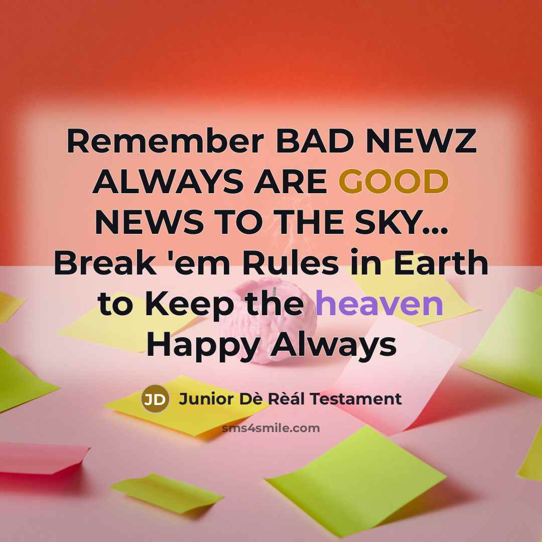 “Remember BAD NEWZ ALWAYS ARE GOOD NEWS TO THE SKY....…” quote by Junior Dè Rèál Testament