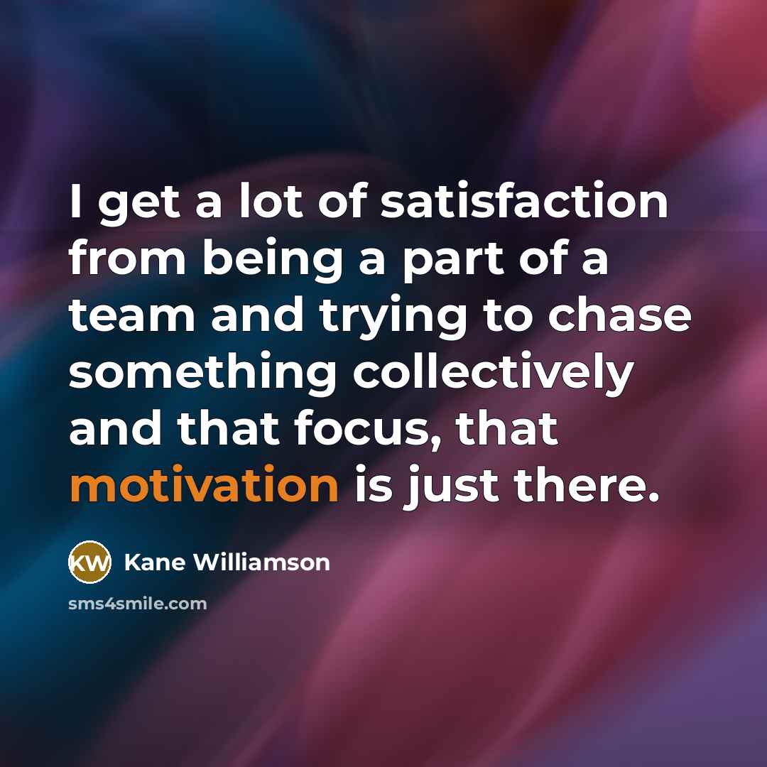 “I get a lot of satisfaction from being a part…” quote by Kane Williamson