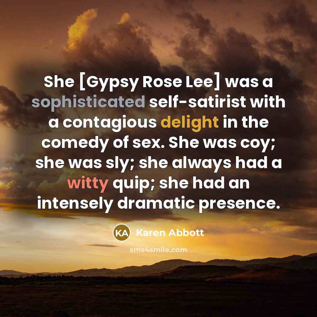 “She [Gypsy Rose Lee] was a sophisticated self-satirist with a…” quote by Karen Abbott