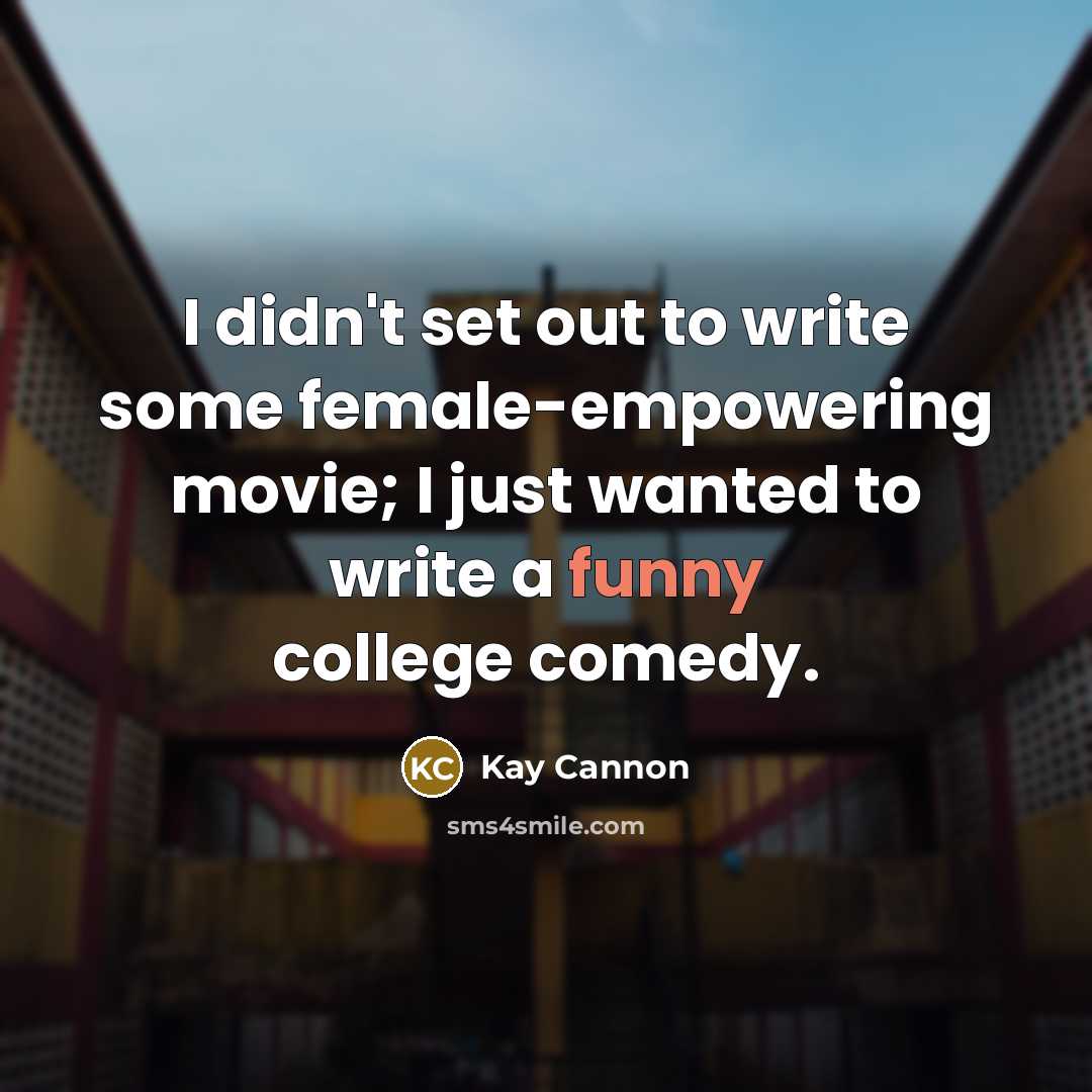 “I didn't set out to write some female-empowering movie; I…” quote by Kay Cannon