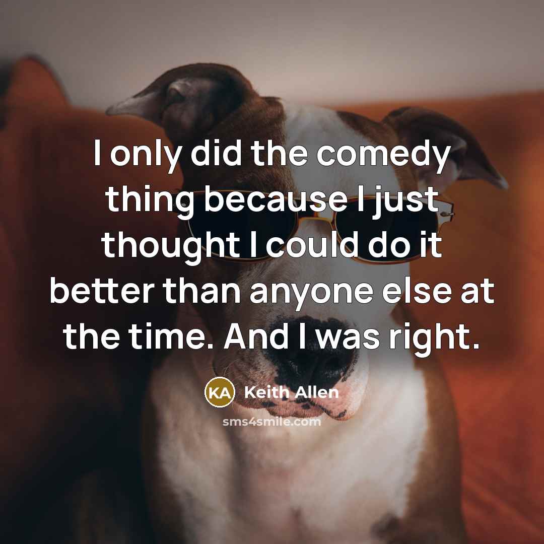 “I only did the comedy thing because I just thought…” quote by Keith Allen