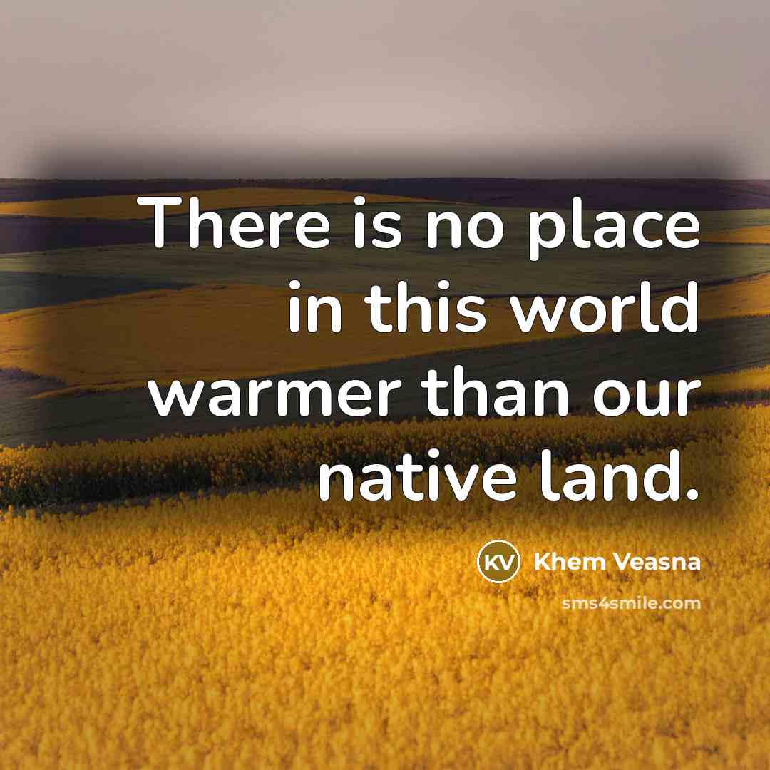“There is no place in this world warmer than our…” quote by Khem Veasna