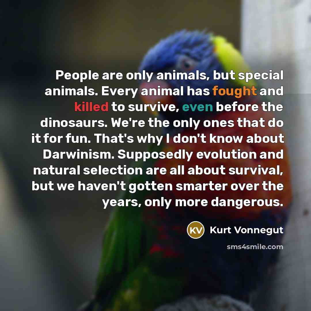 “People are only animals, but special animals. Every animal has…” quote by Kurt Vonnegut