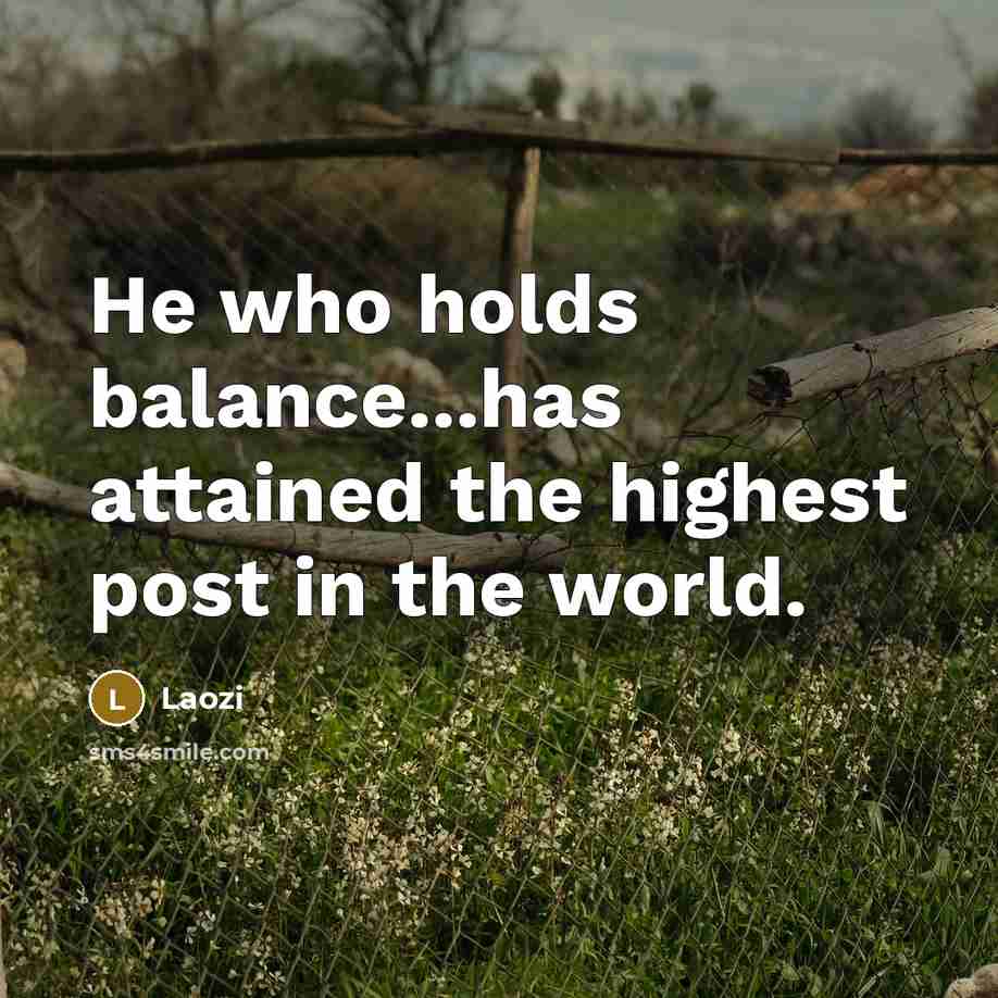 “He who holds balance...has attained the highest post in the…” quote by Laozi