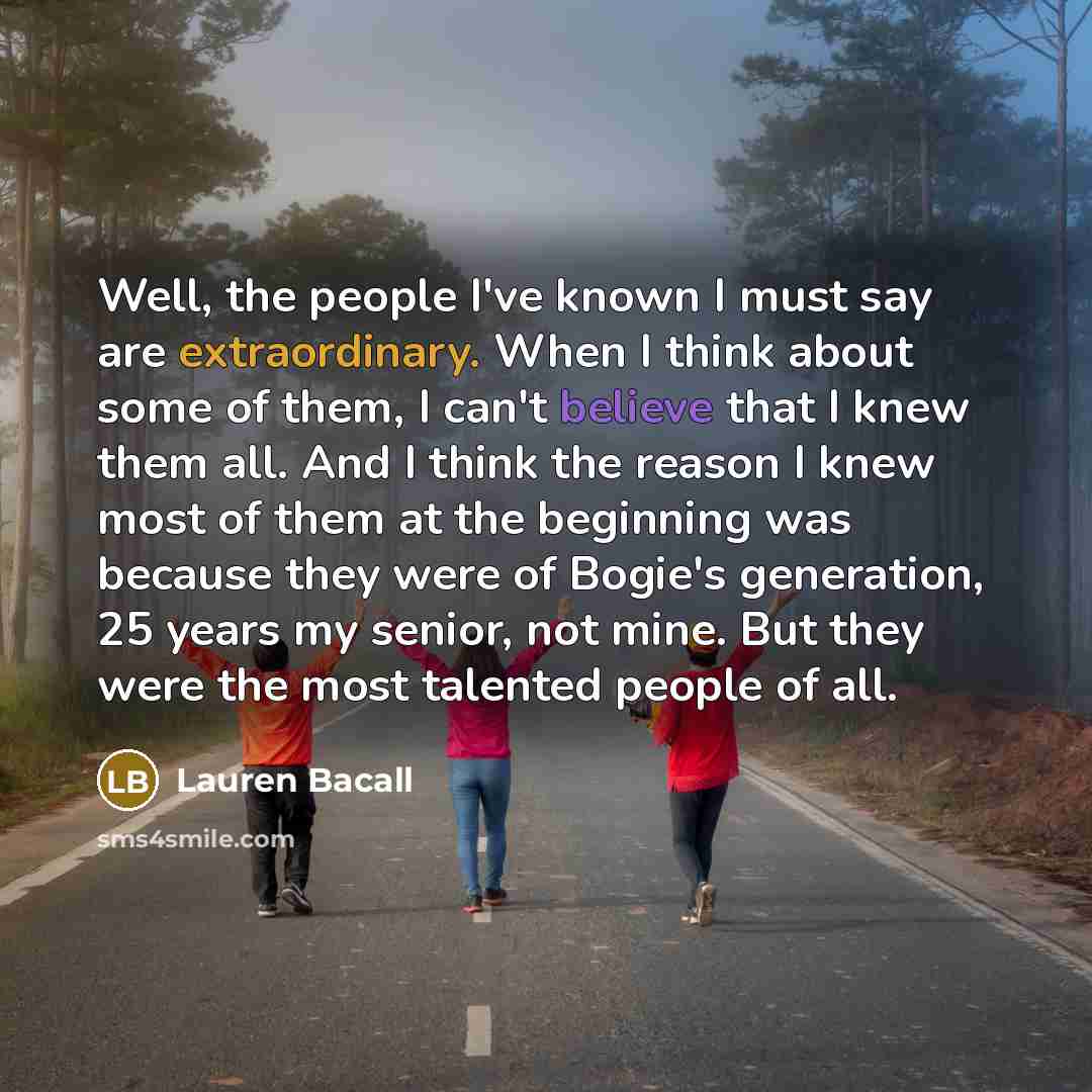 “Well, the people I've known I must say are extraordinary.…” quote by Lauren Bacall