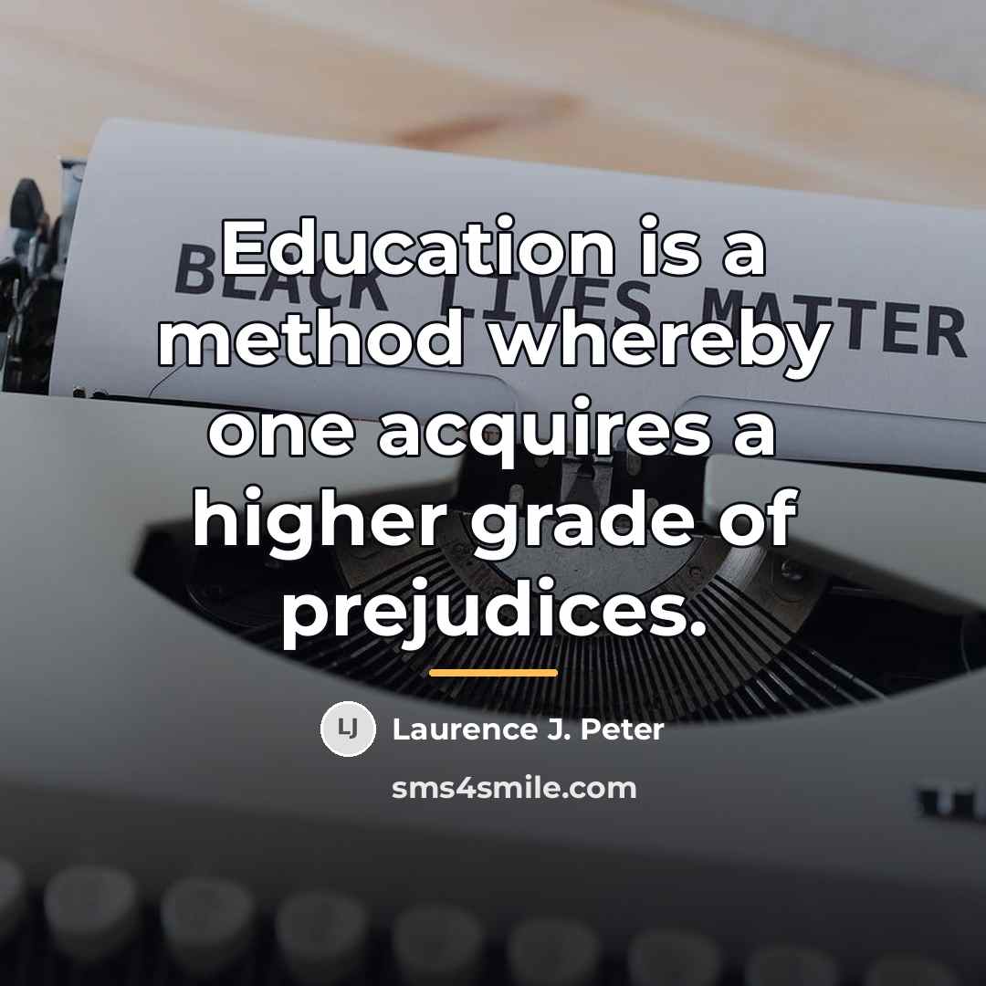 “Education is a method whereby one acquires a higher grade…” quote by Laurence J. Peter