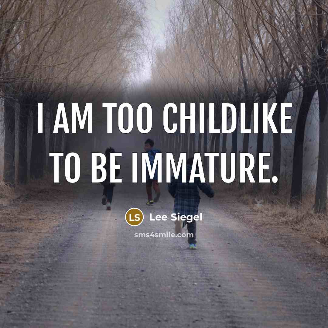 “I am too childlike to be immature.…” quote by Lee Siegel