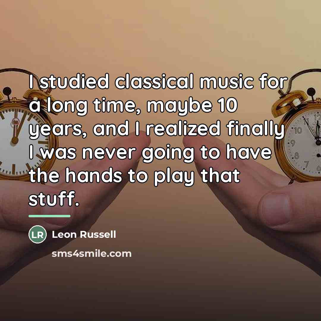“I studied classical music for a long time, maybe 10…” quote by Leon Russell