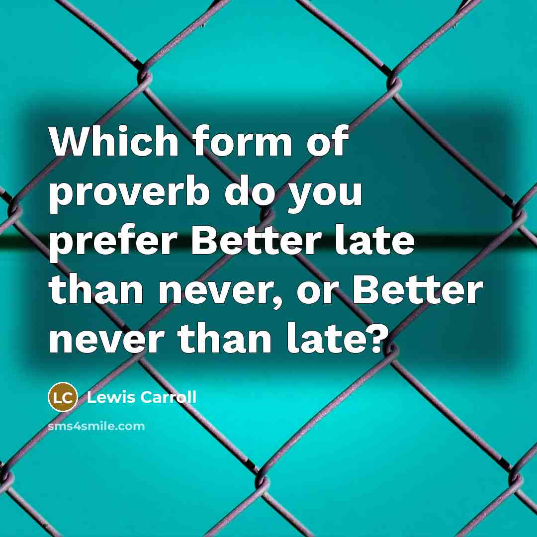 “Which form of proverb do you prefer Better late than…” quote by Lewis Carroll