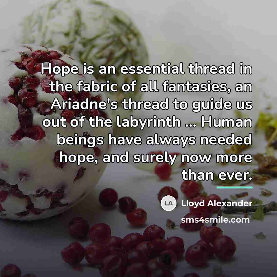 “Hope is an essential thread in the fabric of all…” quote by Lloyd Alexander