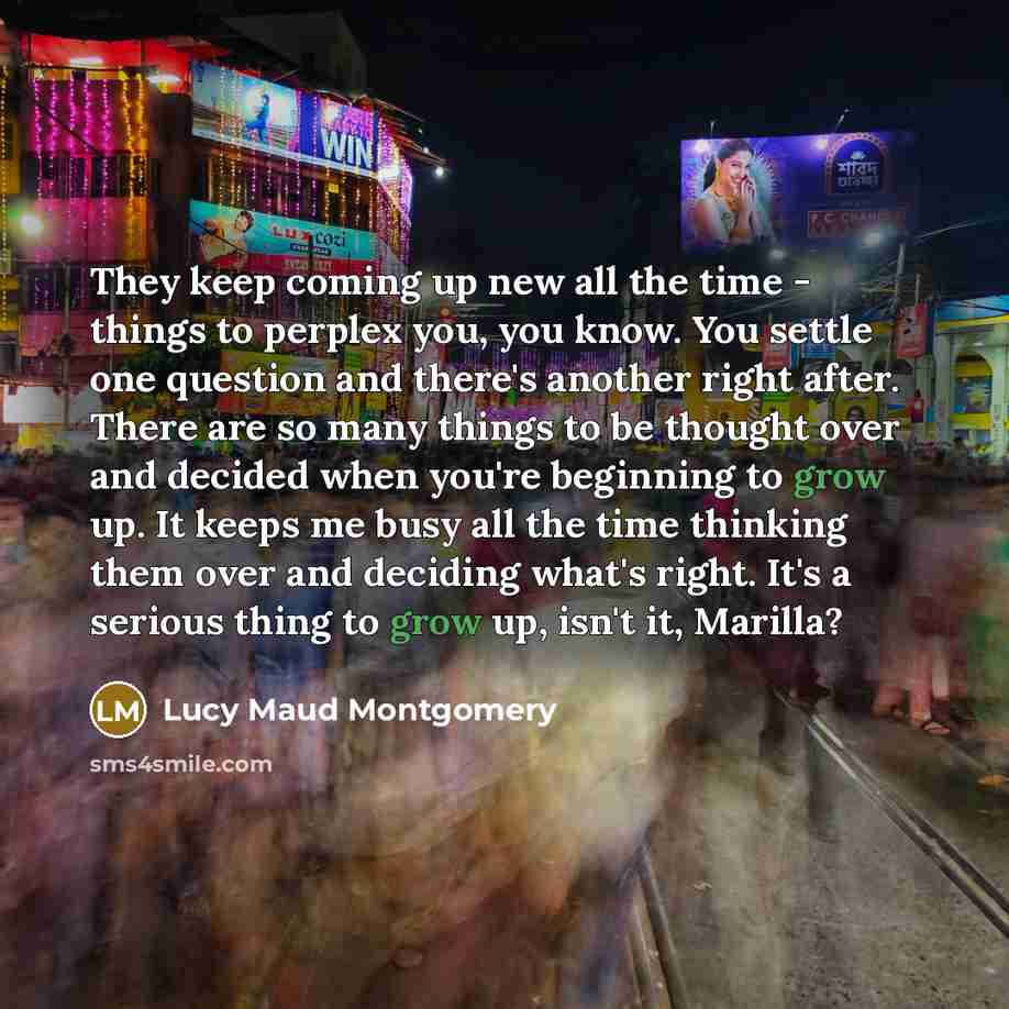 “They keep coming up new all the time - things…” quote by Lucy Maud Montgomery