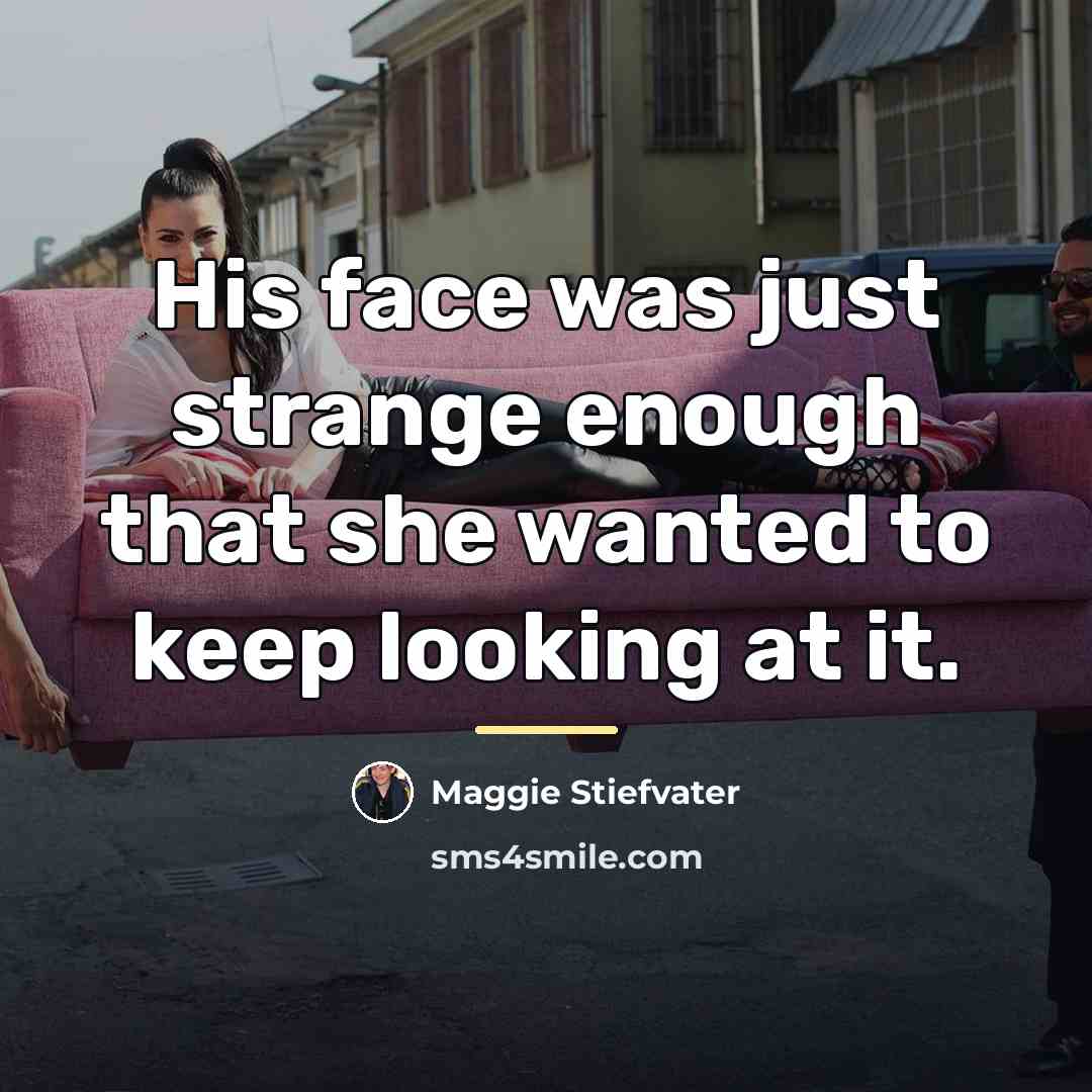“His face was just strange enough that she wanted to…” quote by Maggie Stiefvater
