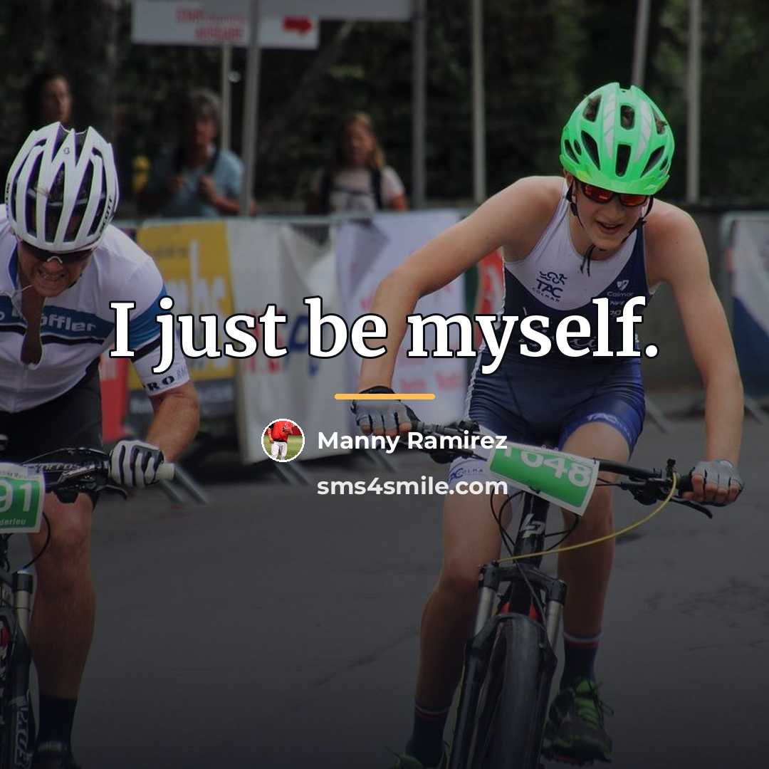 “I just be myself.…” quote by Manny Ramirez