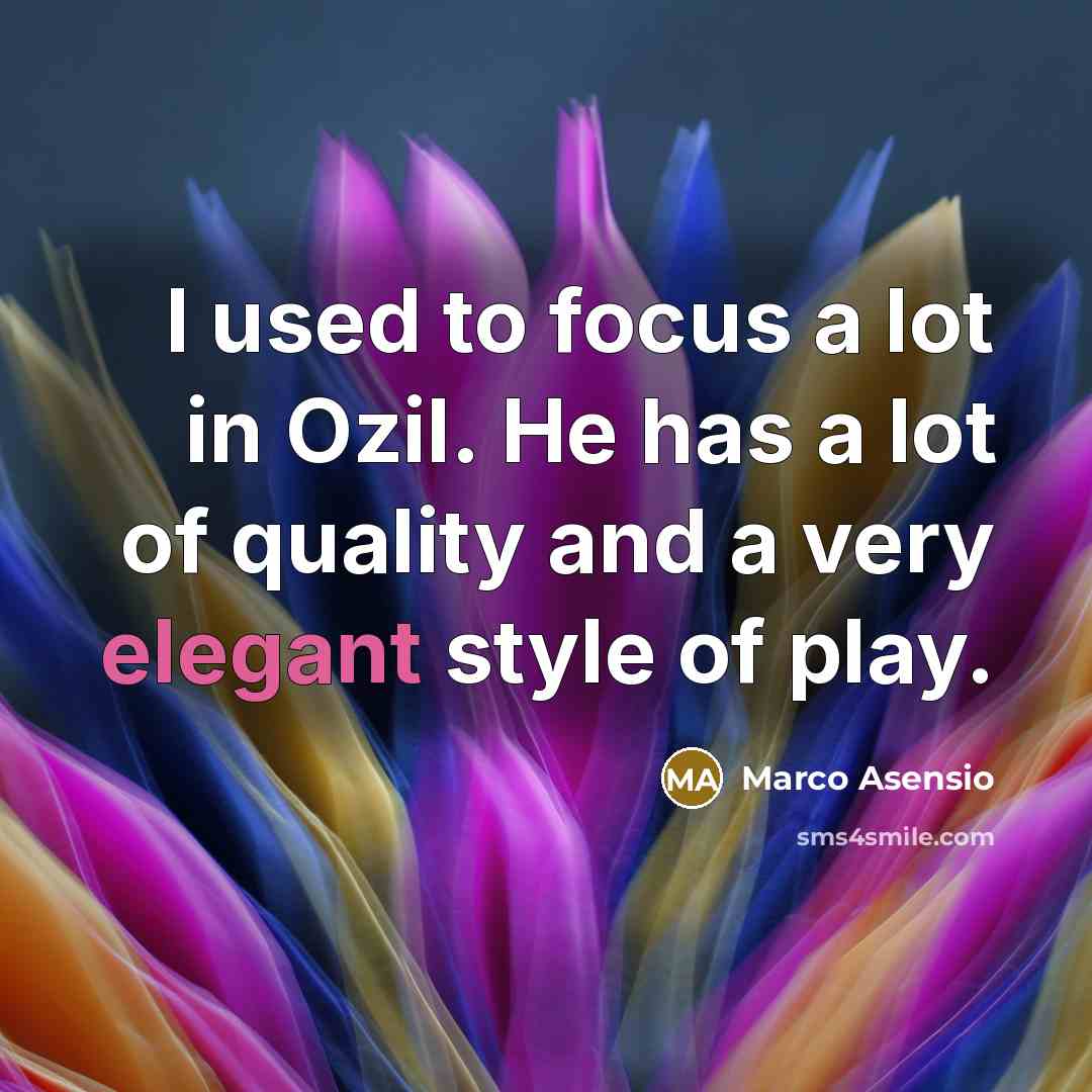 “I used to focus a lot in Ozil. He has…” quote by Marco Asensio
