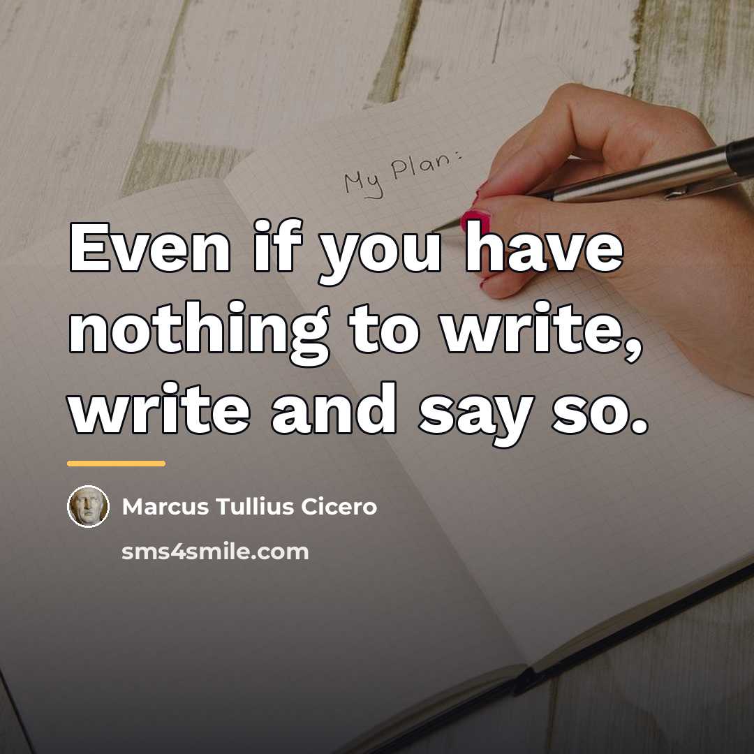 “Even if you have nothing to write, write and say…” quote by Marcus Tullius Cicero