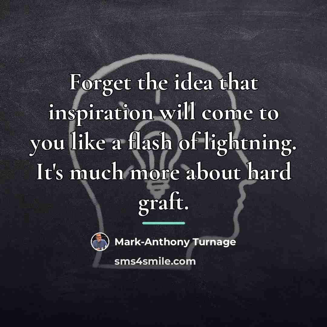 “Forget the idea that inspiration will come to you like…” quote by Mark-Anthony Turnage