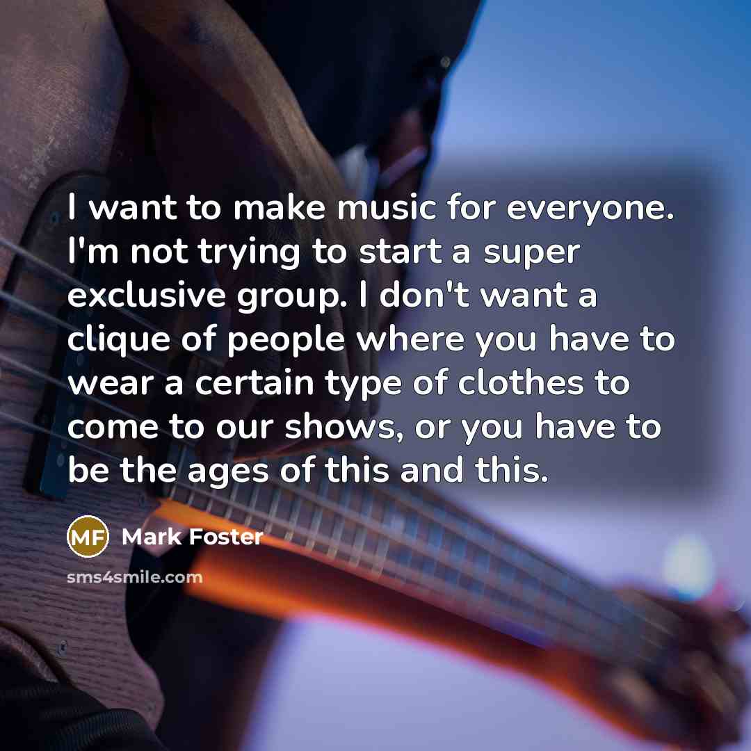 “I want to make music for everyone. I'm not trying…” quote by Mark Foster