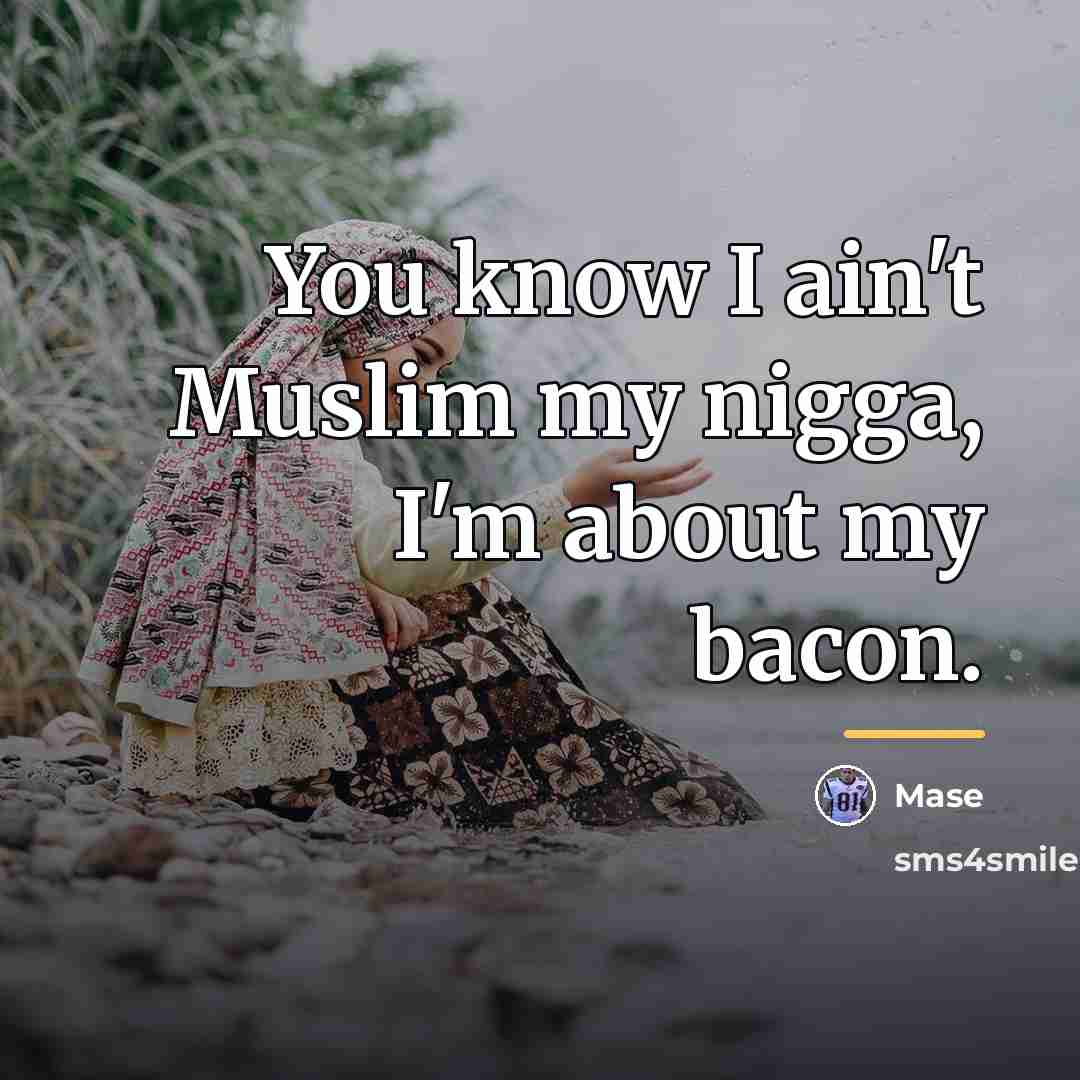 “You know I ain't Muslim my nigga, I'm about my…” quote by Mase