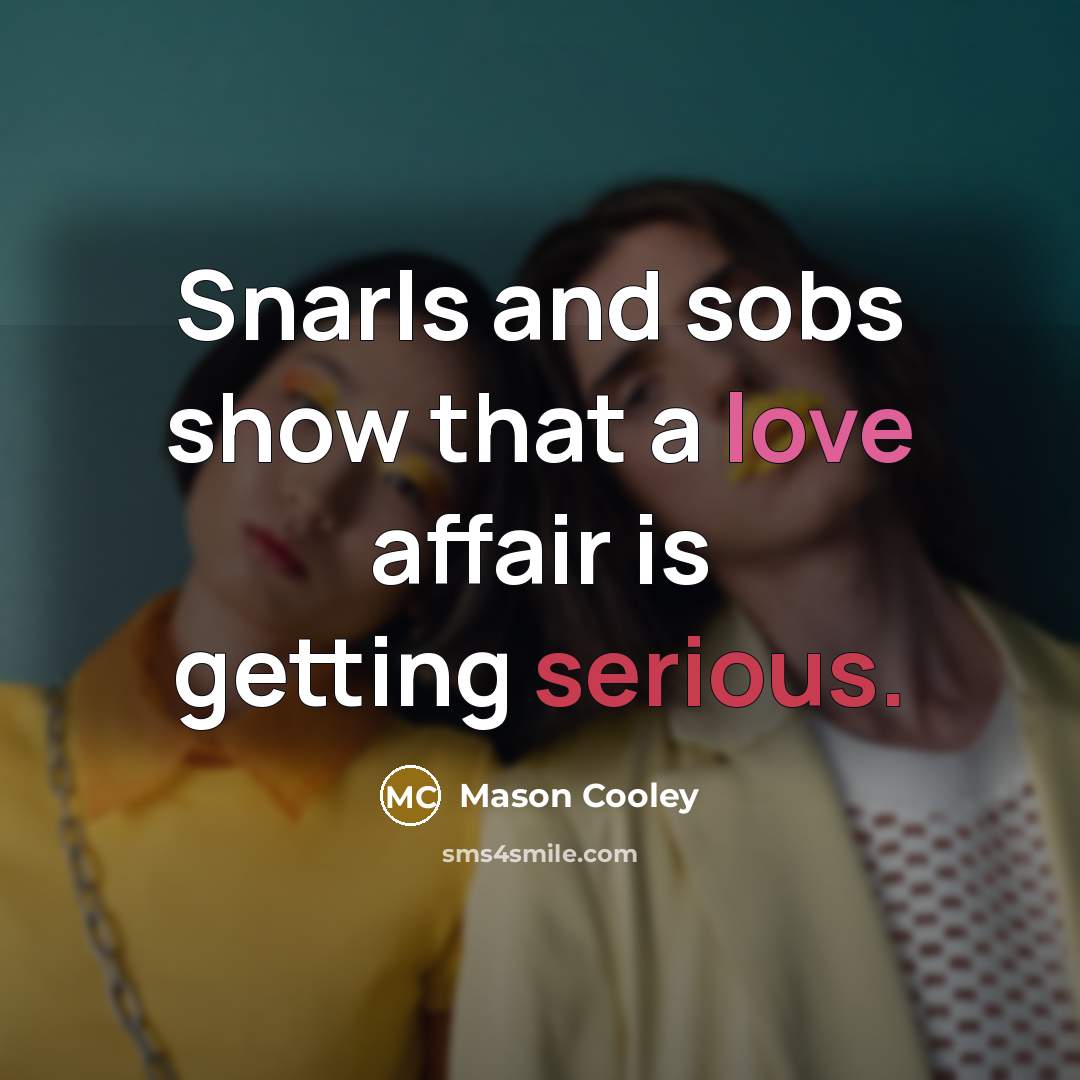 “Snarls and sobs show that a love affair is getting…” quote by Mason Cooley