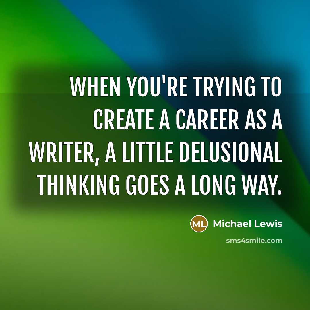 “When you're trying to create a career as a writer,…” quote by Michael Lewis