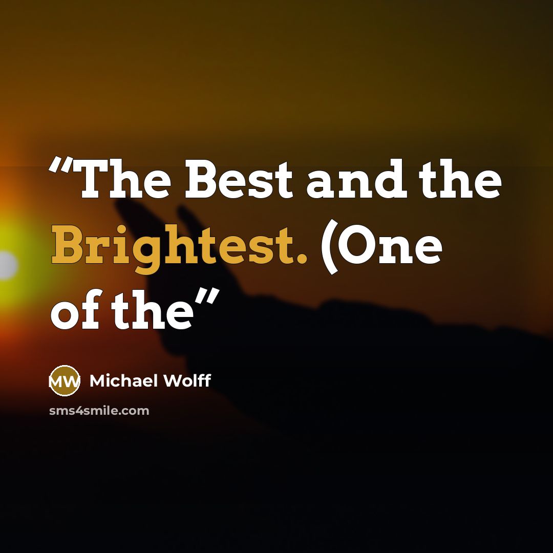 “The Best and the Brightest. (One of the” quote by Michael Wolff