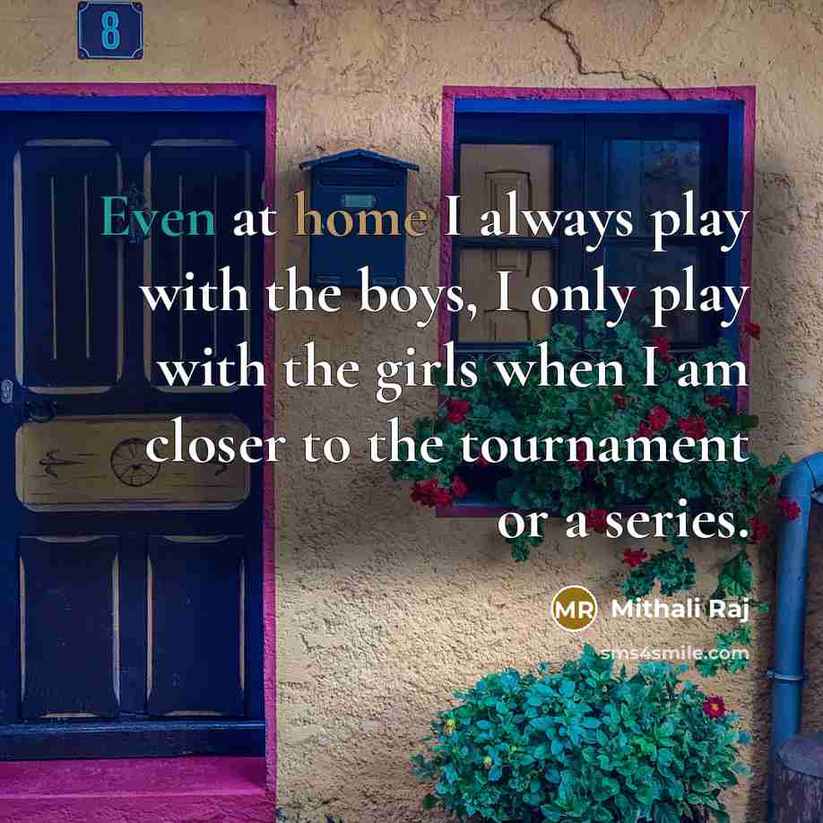 “Even at home I always play with the boys, I…” quote by Mithali Raj