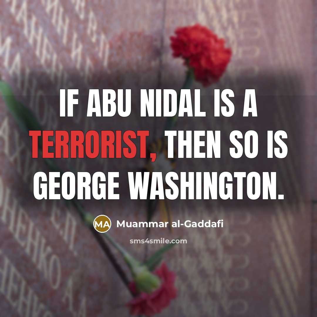 “If Abu Nidal is a terrorist, then so is George…” quote by Muammar al-Gaddafi