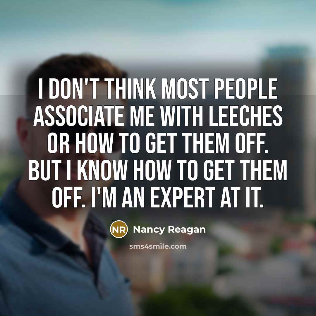 “I don't think most people associate me with leeches or…” quote by Nancy Reagan