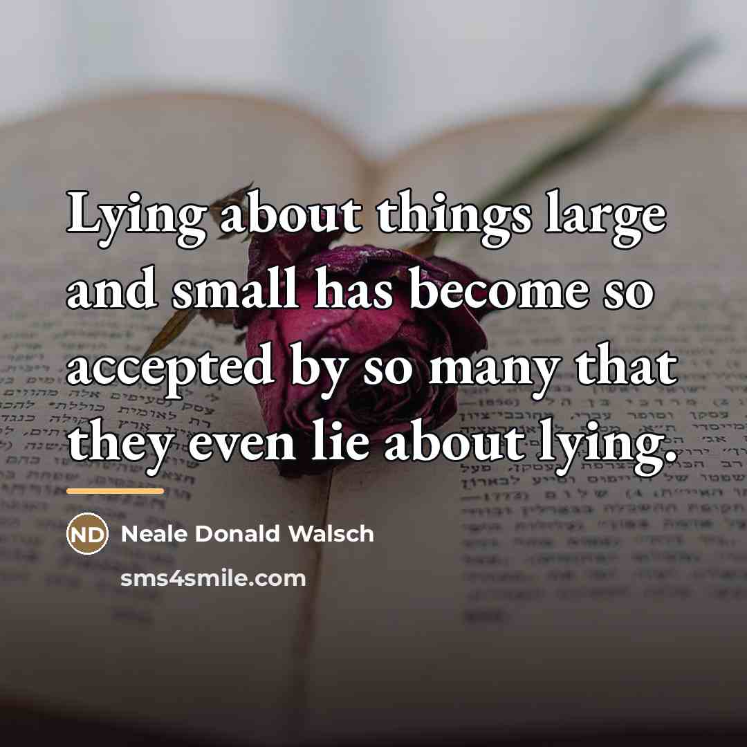 “Lying about things large and small has become so accepted…” quote by Neale Donald Walsch