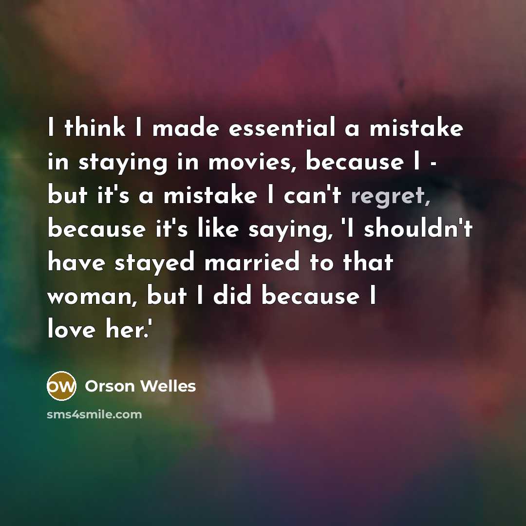 “I think I made essential a mistake in staying in…” quote by Orson Welles