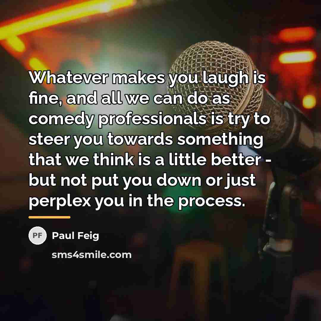 “Whatever makes you laugh is fine, and all we can…” quote by Paul Feig