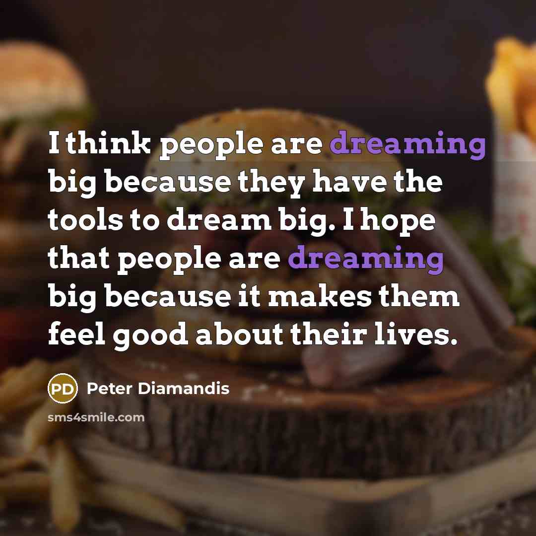 “I think people are dreaming big because they have the…” quote by Peter Diamandis