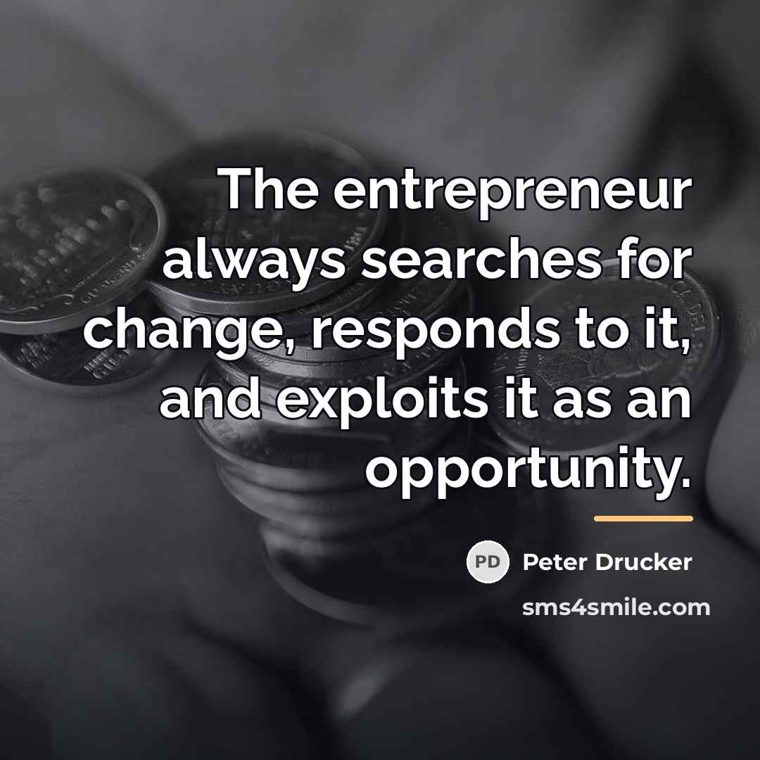 “The entrepreneur always searches for change, responds to it, and…” quote by Peter Drucker