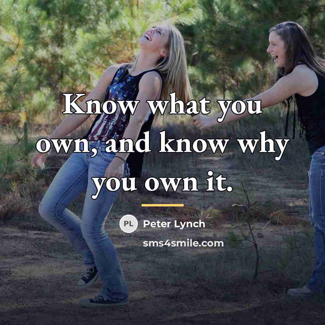 “Know what you own, and know why you own it.…” quote by Peter Lynch