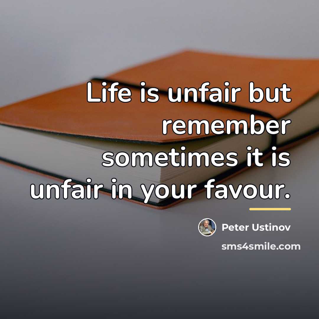 “Life is unfair but remember sometimes it is unfair in…” quote by Peter Ustinov