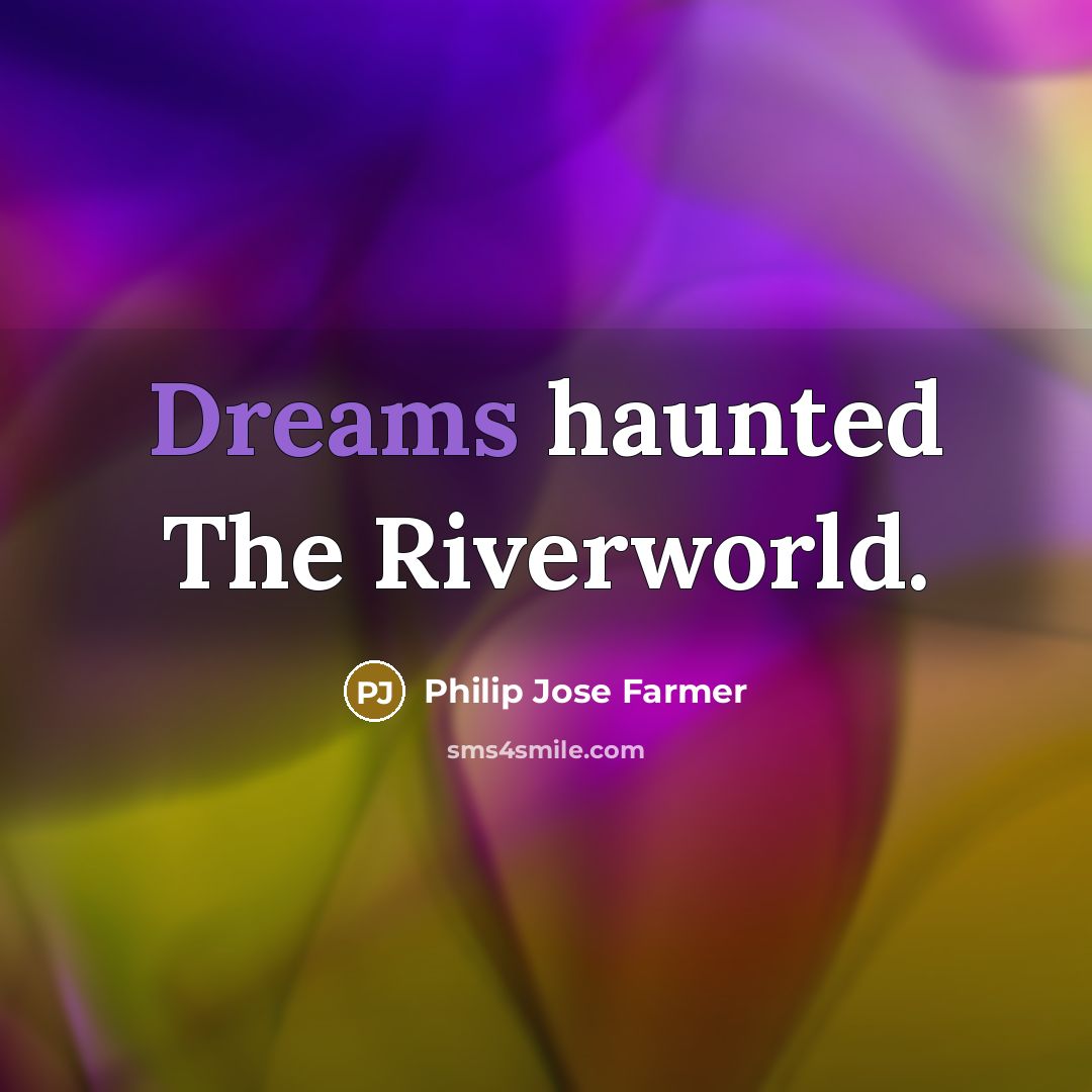 “Dreams haunted The Riverworld.…” quote by Philip Jose Farmer