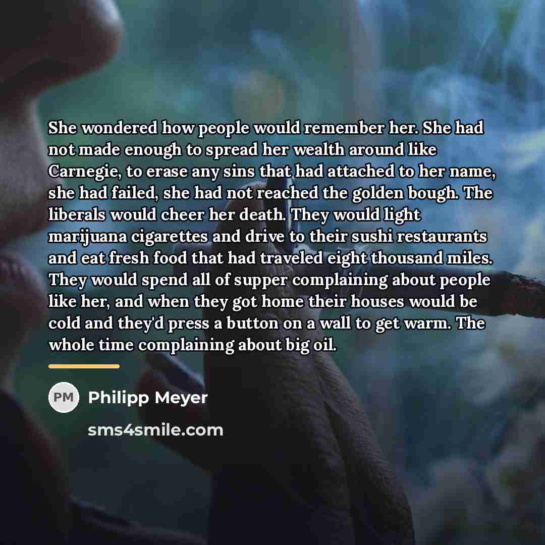 “She wondered how people would remember her. She had not…” quote by Philipp Meyer