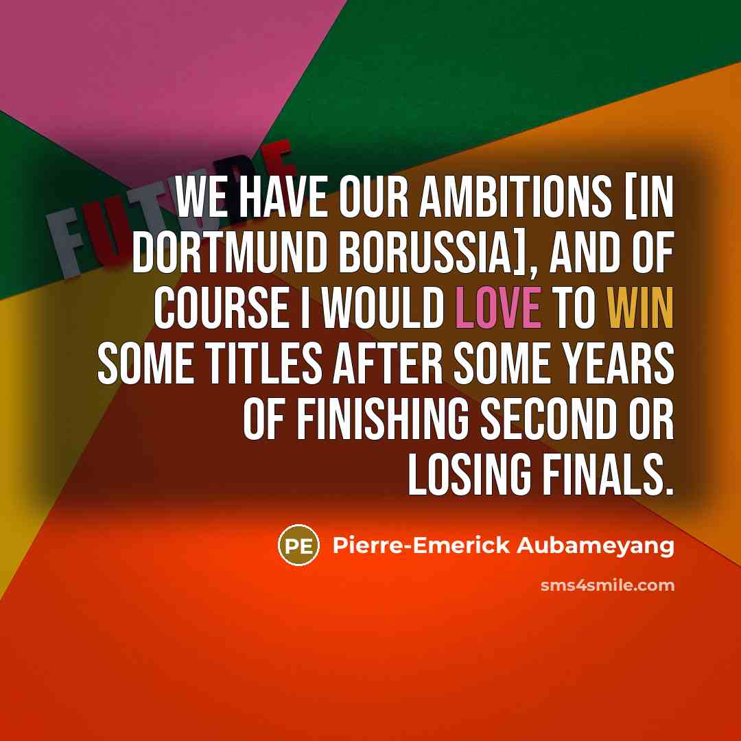 “We have our ambitions [in Dortmund Borussia], and of course…” quote by Pierre-Emerick Aubameyang