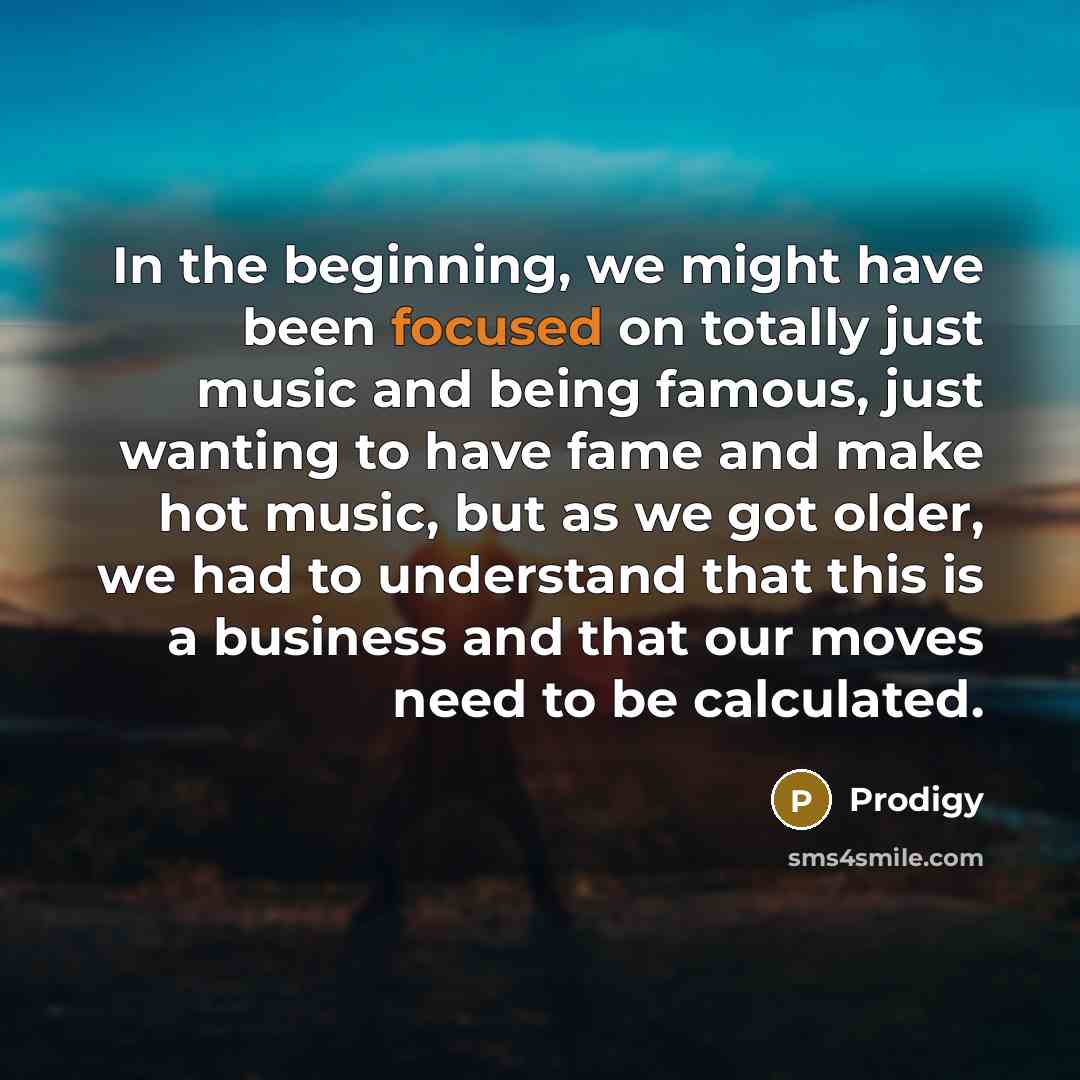 “In the beginning, we might have been focused on totally…” quote by Prodigy