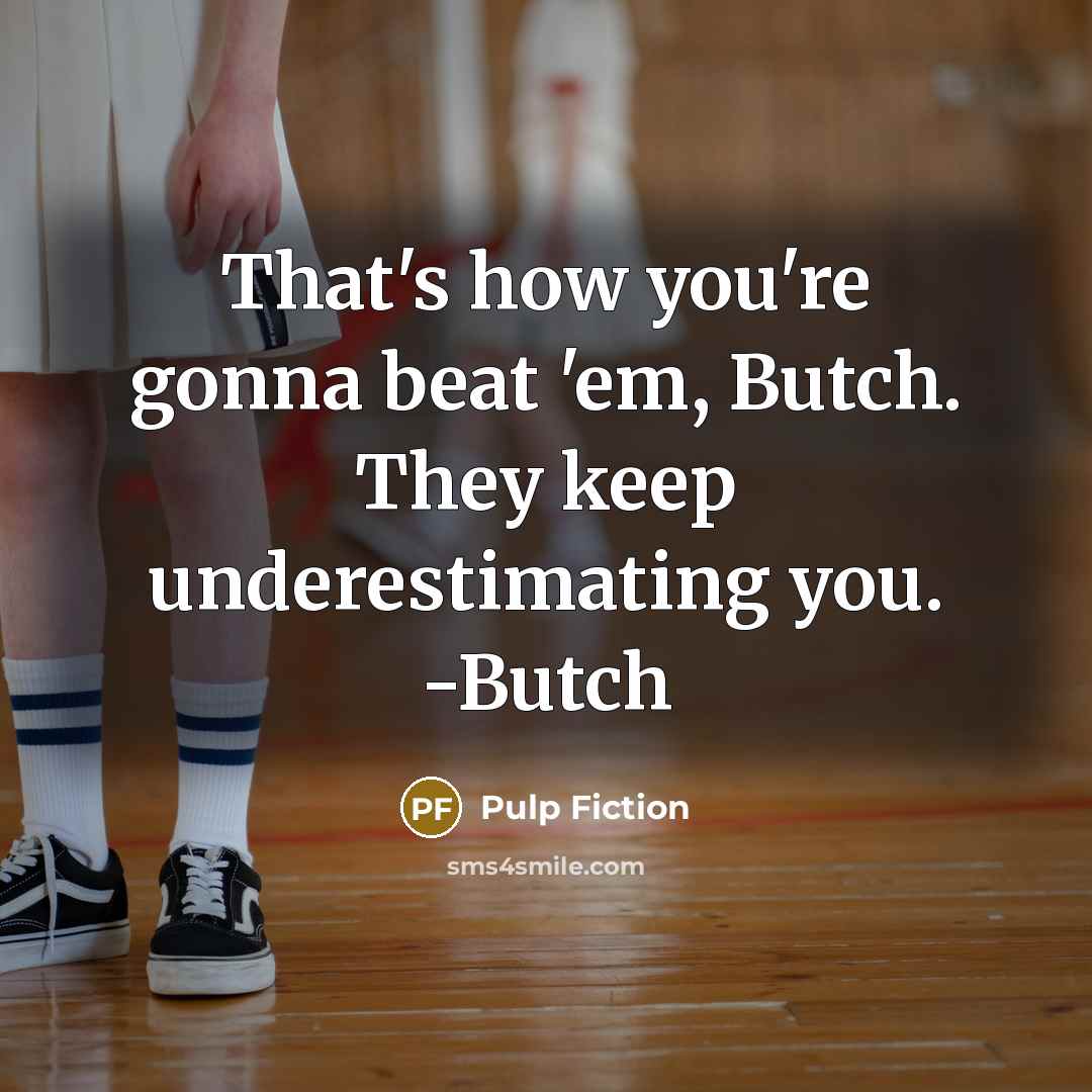 “That's how you're gonna beat 'em, Butch. They keep underestimating you. -Butch” quote by Pulp Fiction