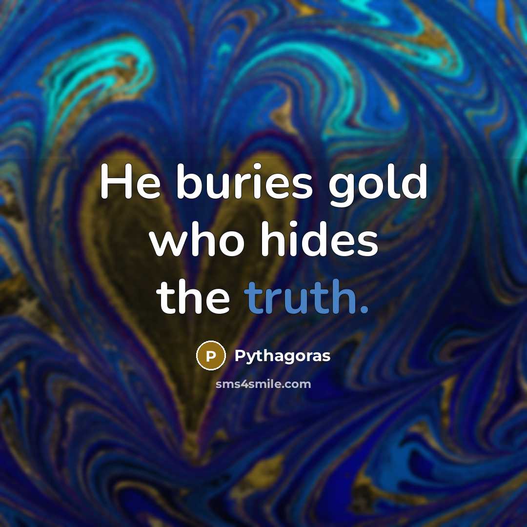 “He buries gold who hides the truth.…” quote by Pythagoras