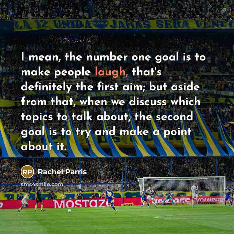 “I mean, the number one goal is to make people…” quote by Rachel Parris