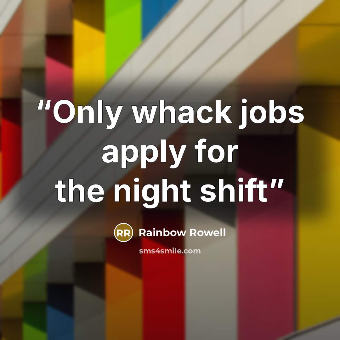 “Only whack jobs apply for the night shift” quote by Rainbow Rowell