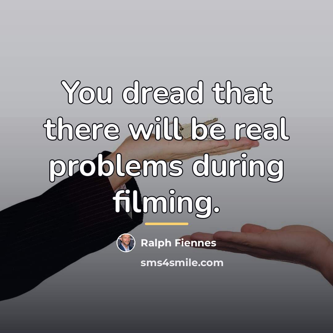 “You dread that there will be real problems during filming.…” quote by Ralph Fiennes
