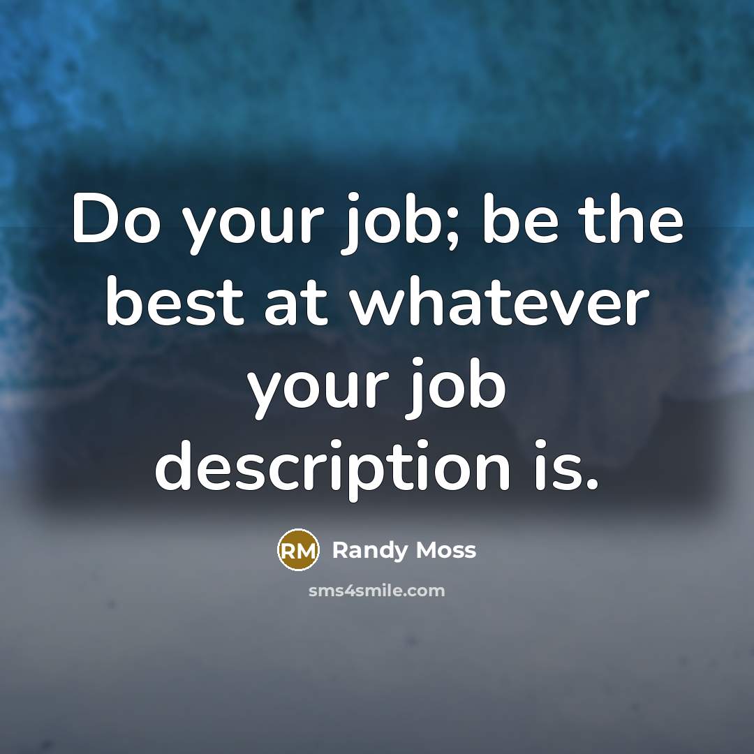 “Do your job; be the best at whatever your job…” quote by Randy Moss