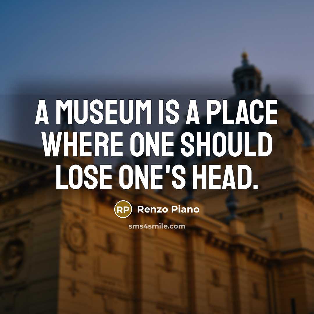“A museum is a place where one should lose one's…” quote by Renzo Piano