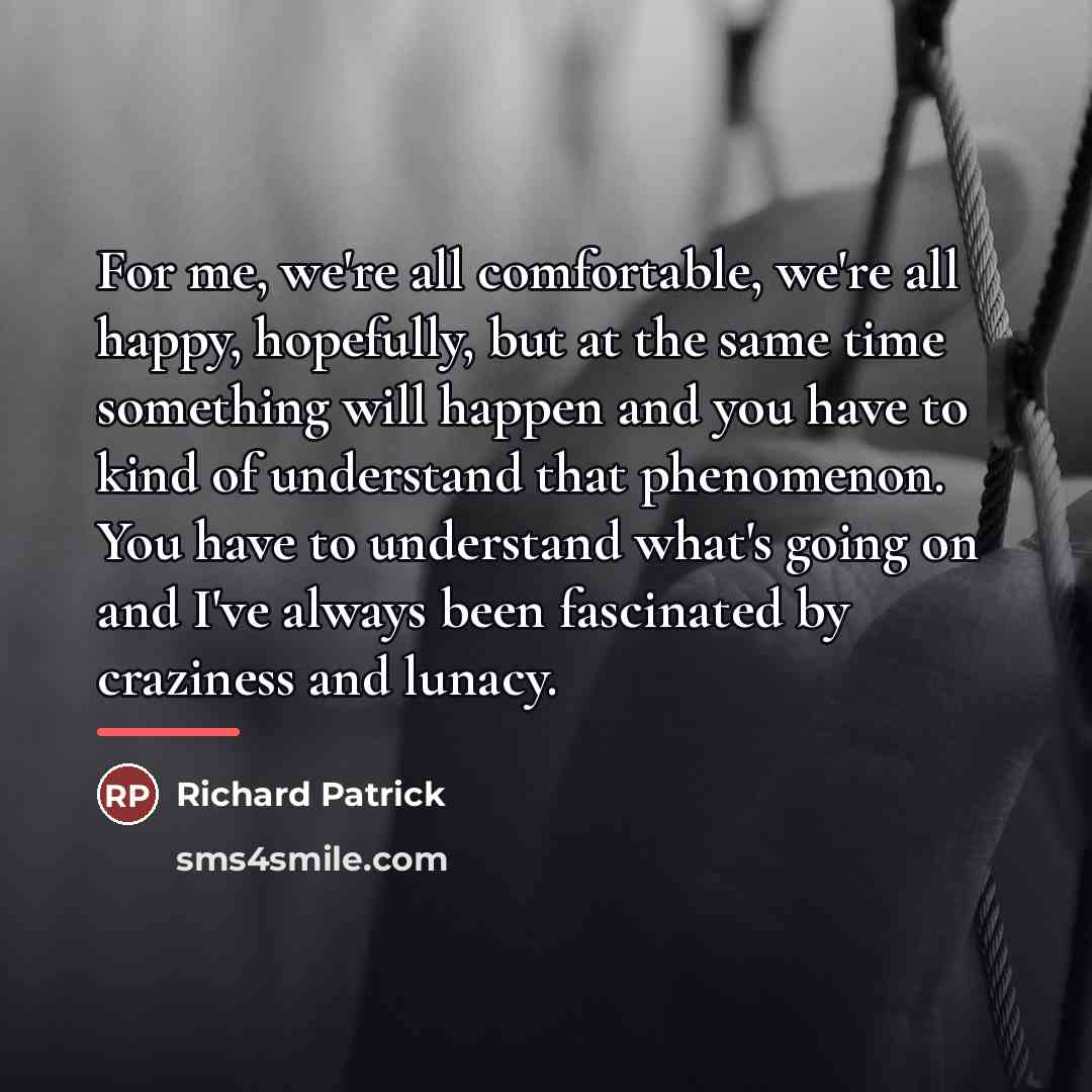 “For me, we're all comfortable, we're all happy, hopefully, but…” quote by Richard Patrick