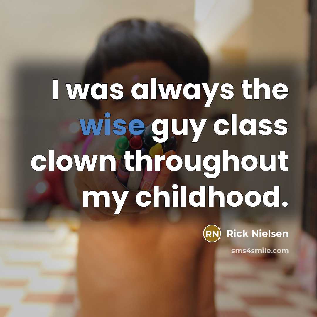 “I was always the wise guy class clown throughout my…” quote by Rick Nielsen
