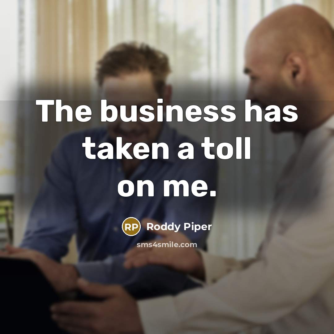 “The business has taken a toll on me.…” quote by Roddy Piper